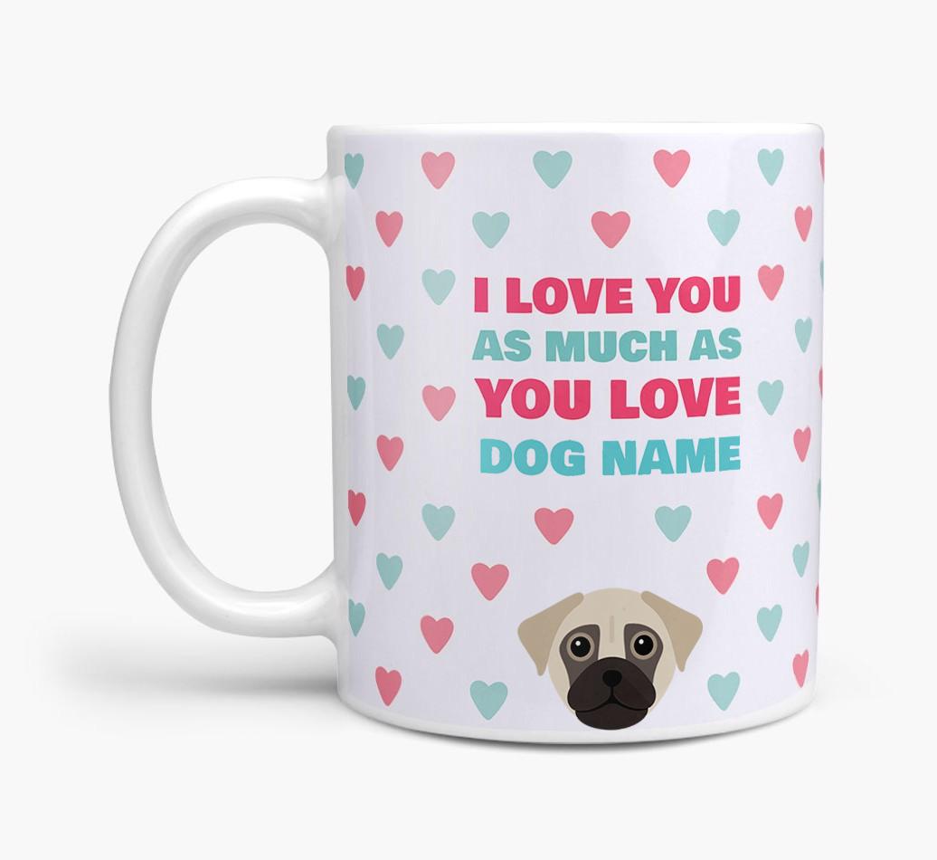Personalised {breedFullName} 'I Love You As Much As You Love {dogsName}' Mug