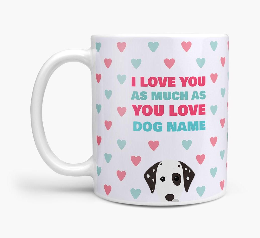 Personalised {breedFullName} 'I Love You As Much As You Love {dogsName}' Mug