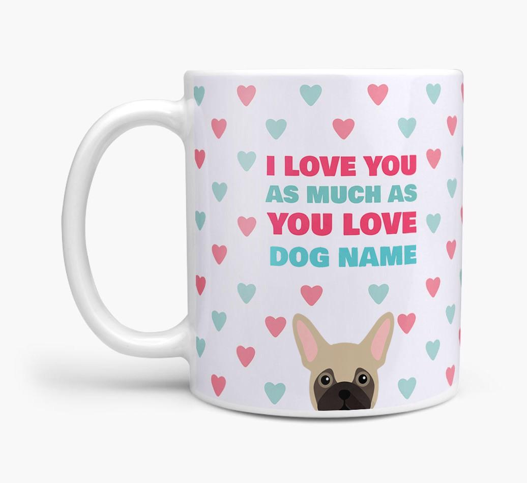 Personalised {breedFullName} 'I Love You As Much As You Love {dogsName}' Mug