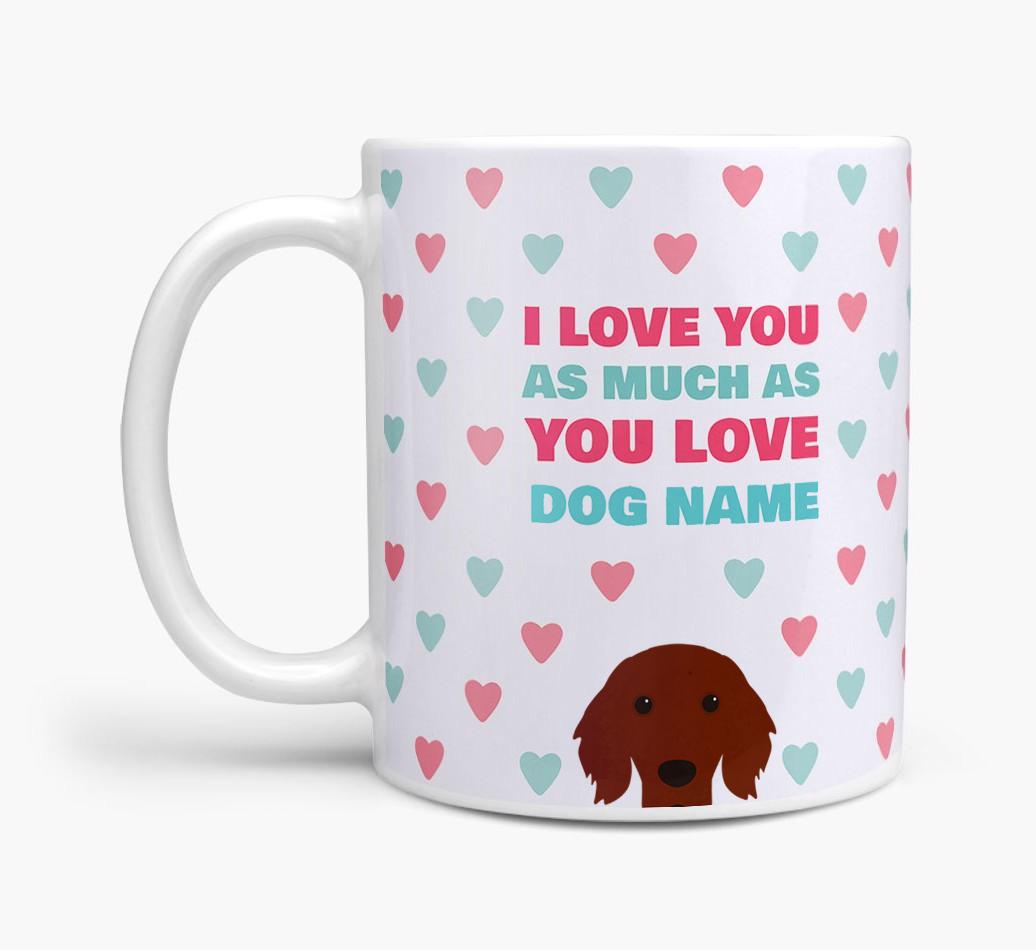 Personalised {breedFullName} 'I Love You As Much As You Love {dogsName}' Mug
