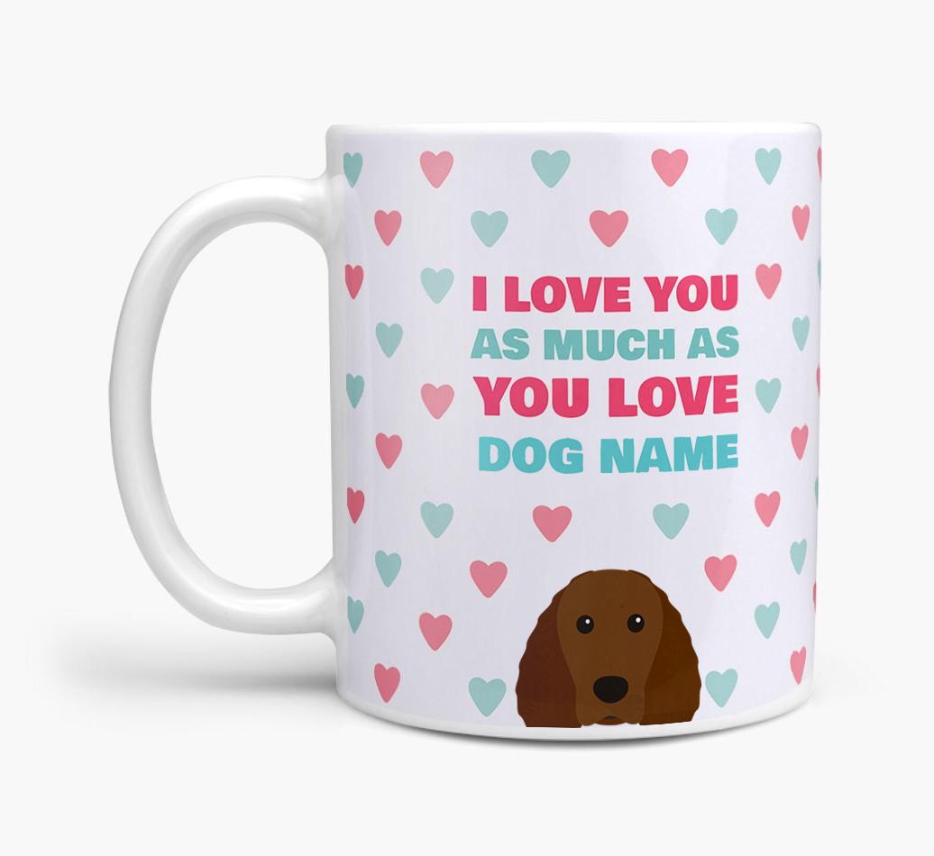 Personalised {breedFullName} 'I Love You As Much As You Love {dogsName}' Mug