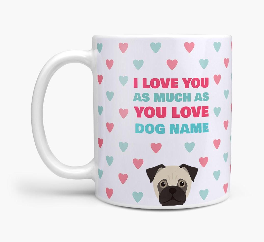 Personalised {breedFullName} 'I Love You As Much As You Love {dogsName}' Mug