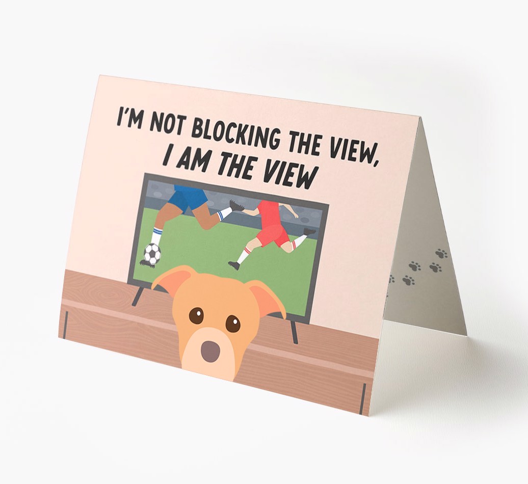 I’m Not Blocking The View, I Am The View - Football: Personalised {breedFullName} Card