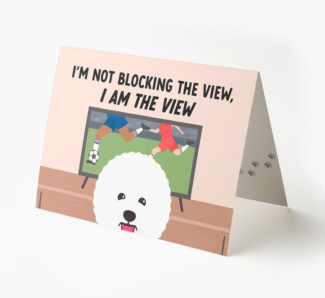 I’m Not Blocking The View, I Am The View - Football: Personalised {breedFullName} Card