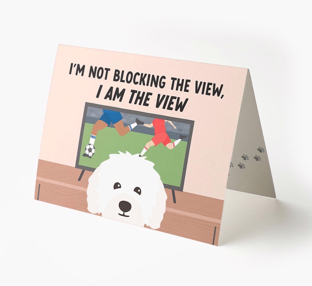 I’m Not Blocking The View, I Am The View - Football: Personalised {breedFullName} Card
