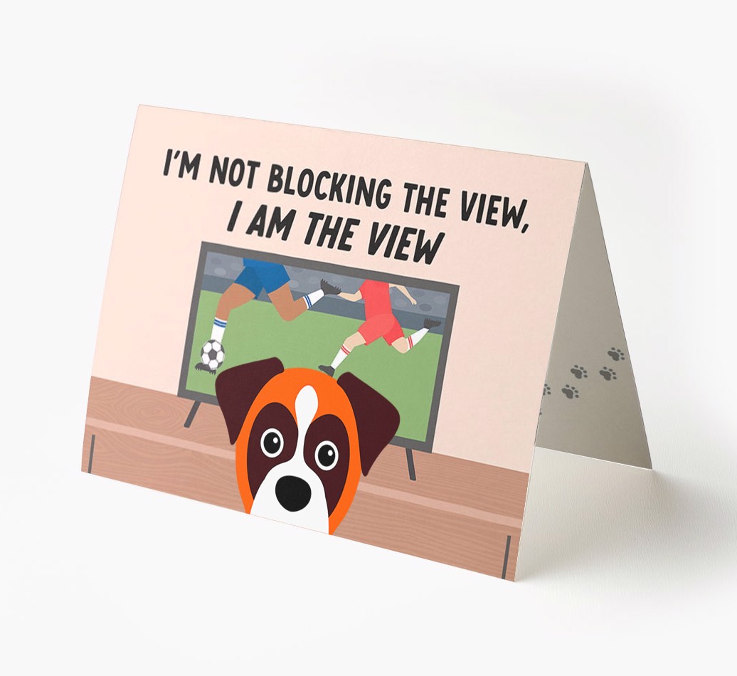 I’m Not Blocking The View, I Am The View - Football: Personalised {breedFullName} Card