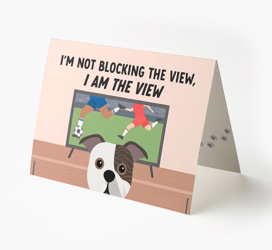 I’m Not Blocking The View, I Am The View - Football: Personalised {breedFullName} Card