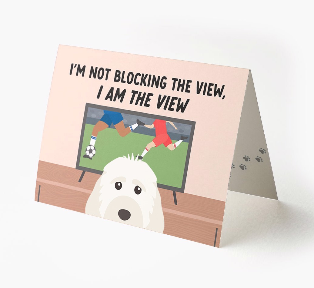 I’m Not Blocking The View, I Am The View - Football: Personalised {breedFullName} Card
