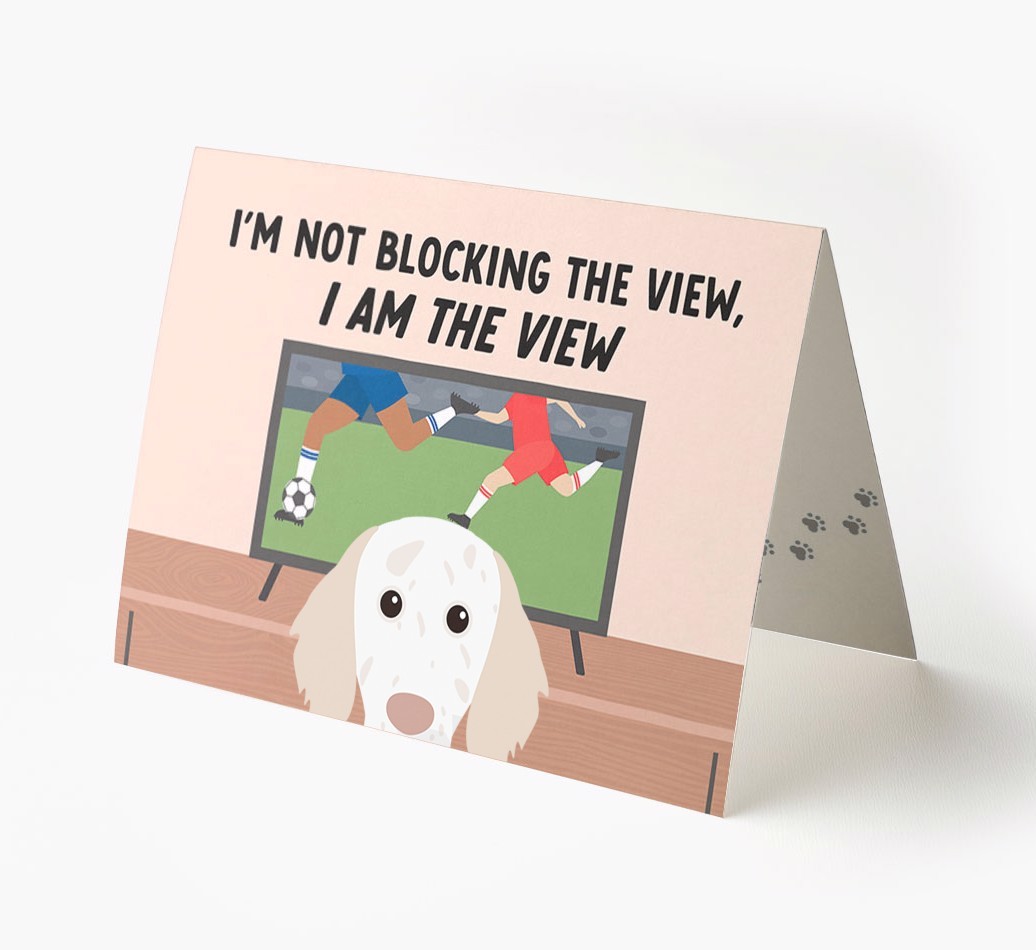I’m Not Blocking The View, I Am The View - Football: Personalised {breedFullName} Card