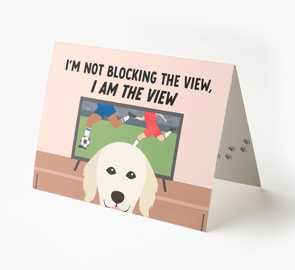 I’m Not Blocking The View, I Am The View - Football: Personalised {breedFullName} Card