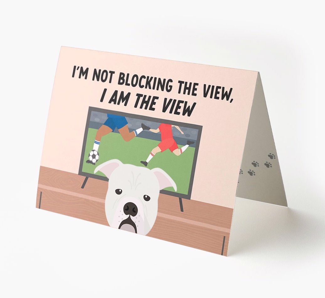 I’m Not Blocking The View, I Am The View - Football: Personalised {breedFullName} Card