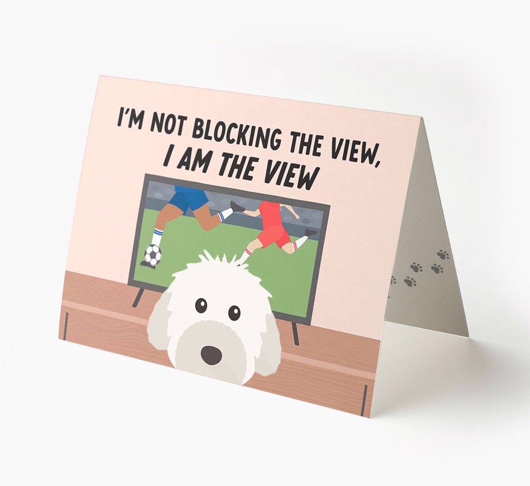 I’m Not Blocking The View, I Am The View - Football: Personalised {breedFullName} Card