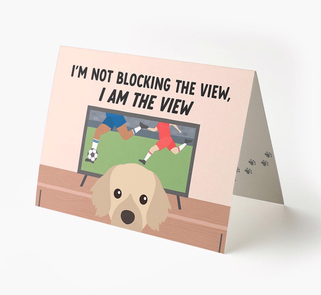 I’m Not Blocking The View, I Am The View - Football: Personalised {breedFullName} Card