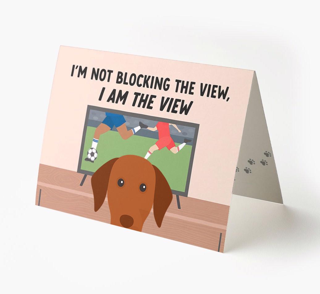 I’m Not Blocking The View, I Am The View - Football: Personalised {breedFullName} Card