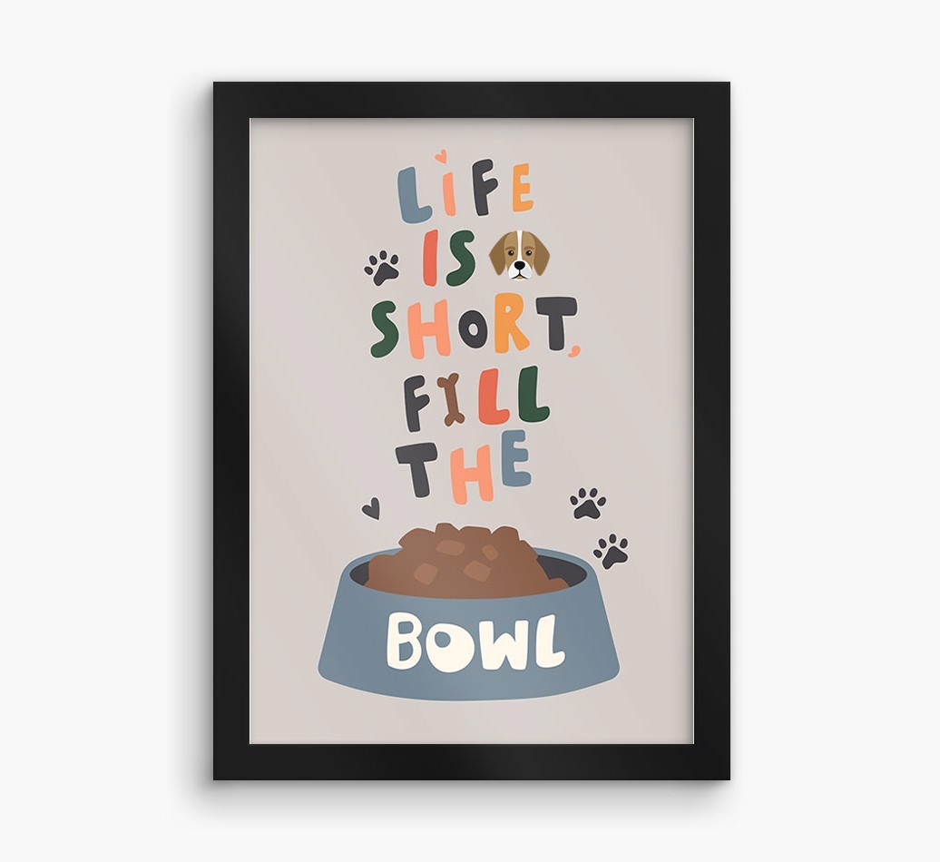 Life Is Short, Fill The Bowl: Personalised {breedFullName} Framed Print