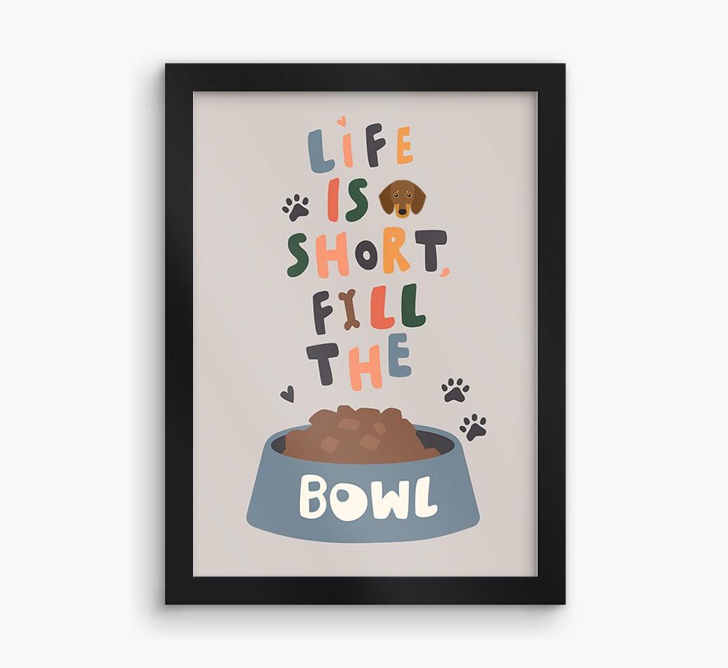 Life Is Short, Fill The Bowl: Personalized {breedFullName} Framed Print