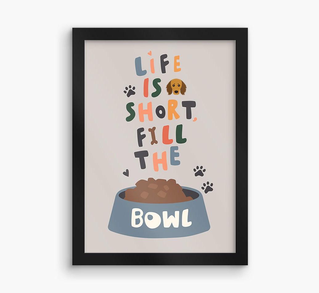 Life Is Short, Fill The Bowl: Personalized {breedFullName} Framed Print