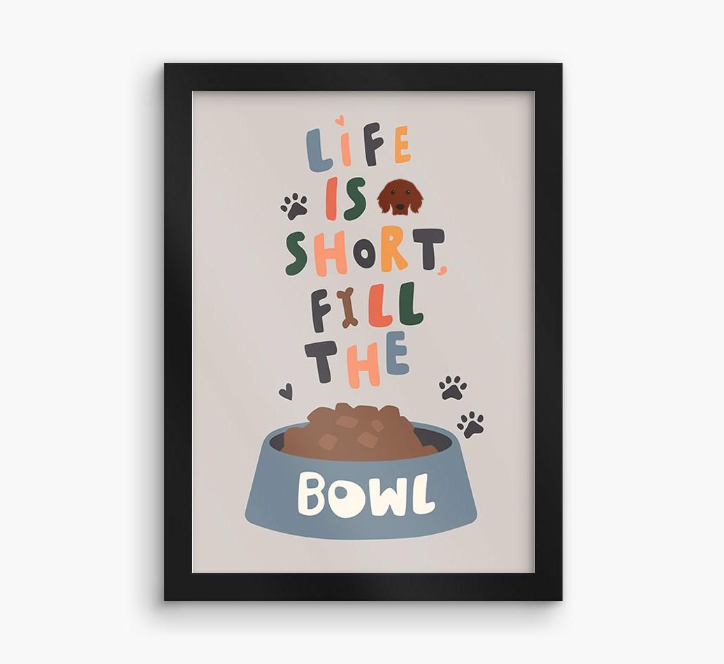 Life Is Short, Fill The Bowl: Personalized {breedFullName} Framed Print