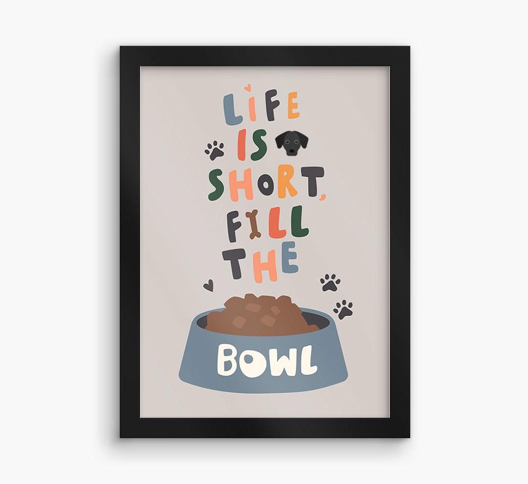 Life Is Short, Fill The Bowl: Personalized {breedFullName} Framed Print