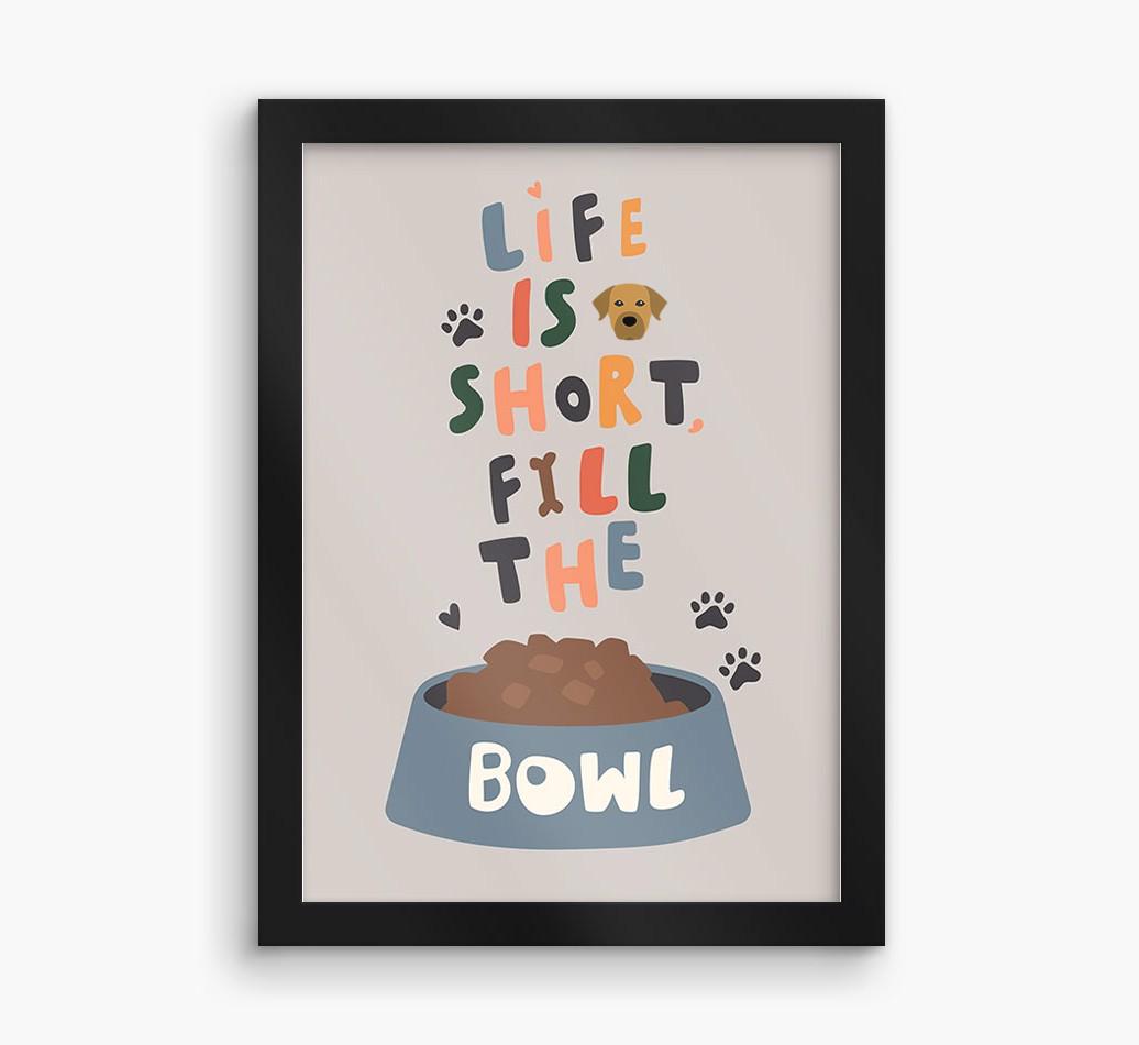 Life Is Short, Fill The Bowl: Personalized {breedFullName} Framed Print